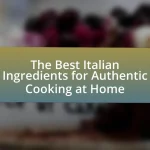 The Best Italian Ingredients for Authentic Cooking at Home