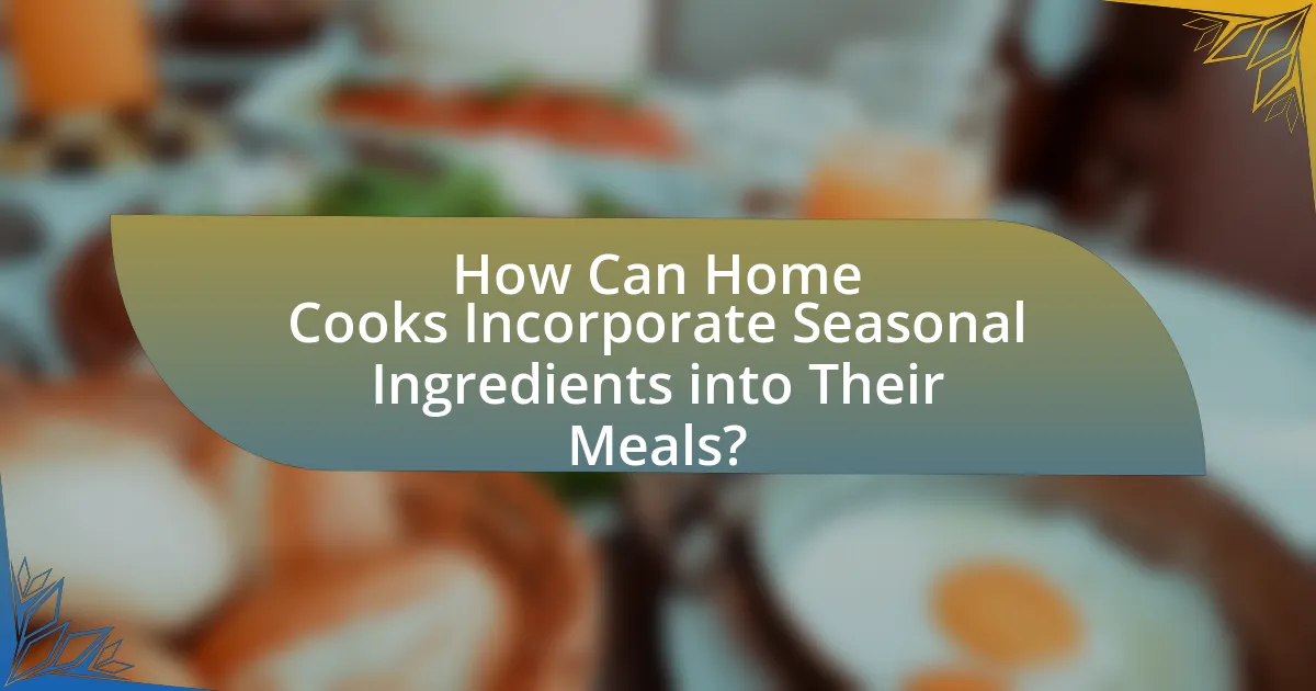 How Can Home Cooks Incorporate Seasonal Ingredients into Their Meals?