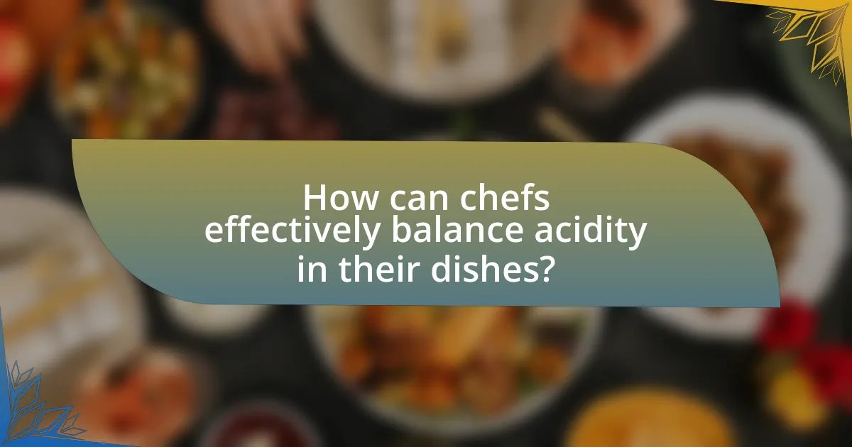 How can chefs effectively balance acidity in their dishes?