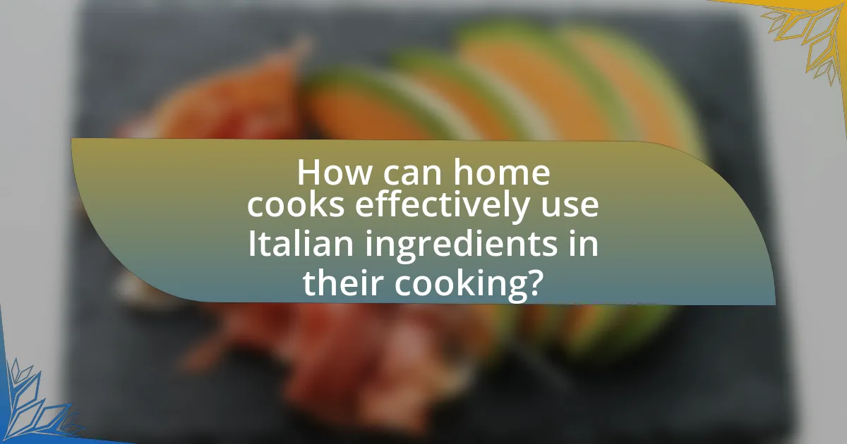 How can home cooks effectively use Italian ingredients in their cooking?