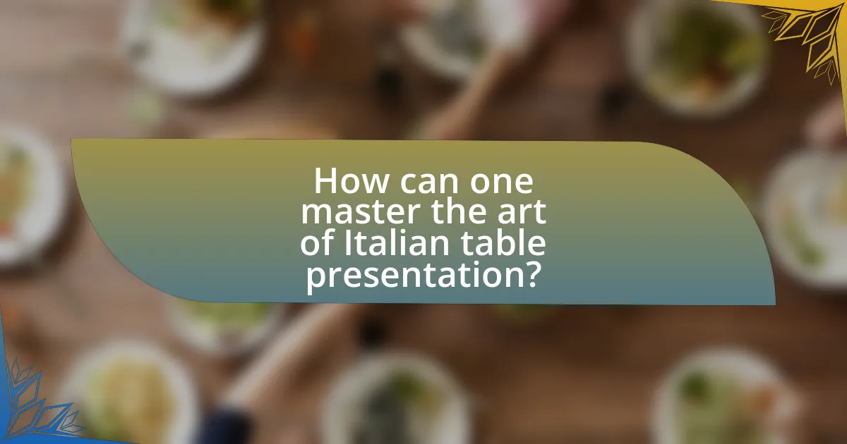 How can one master the art of Italian table presentation?