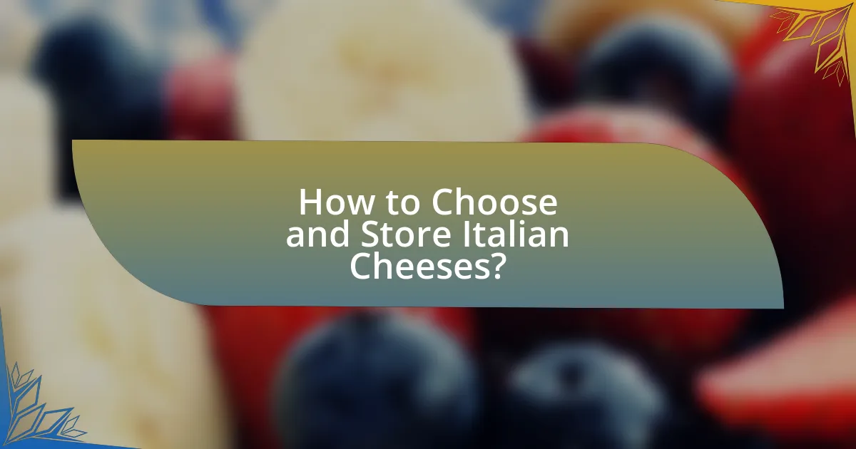 How to Choose and Store Italian Cheeses?