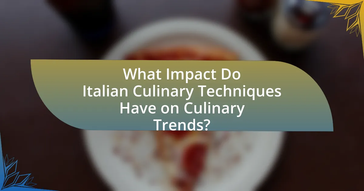 What Impact Do Italian Culinary Techniques Have on Culinary Trends?