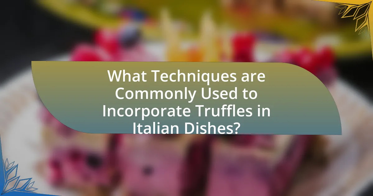 What Techniques are Commonly Used to Incorporate Truffles in Italian Dishes?