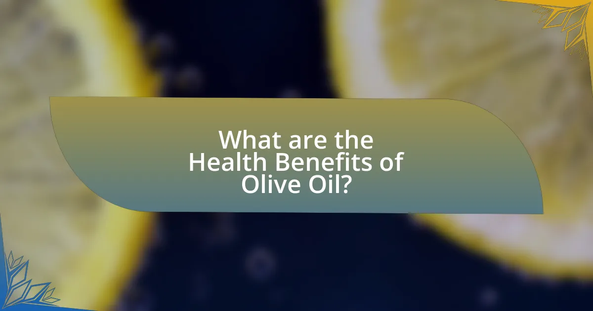 What are the Health Benefits of Olive Oil?
