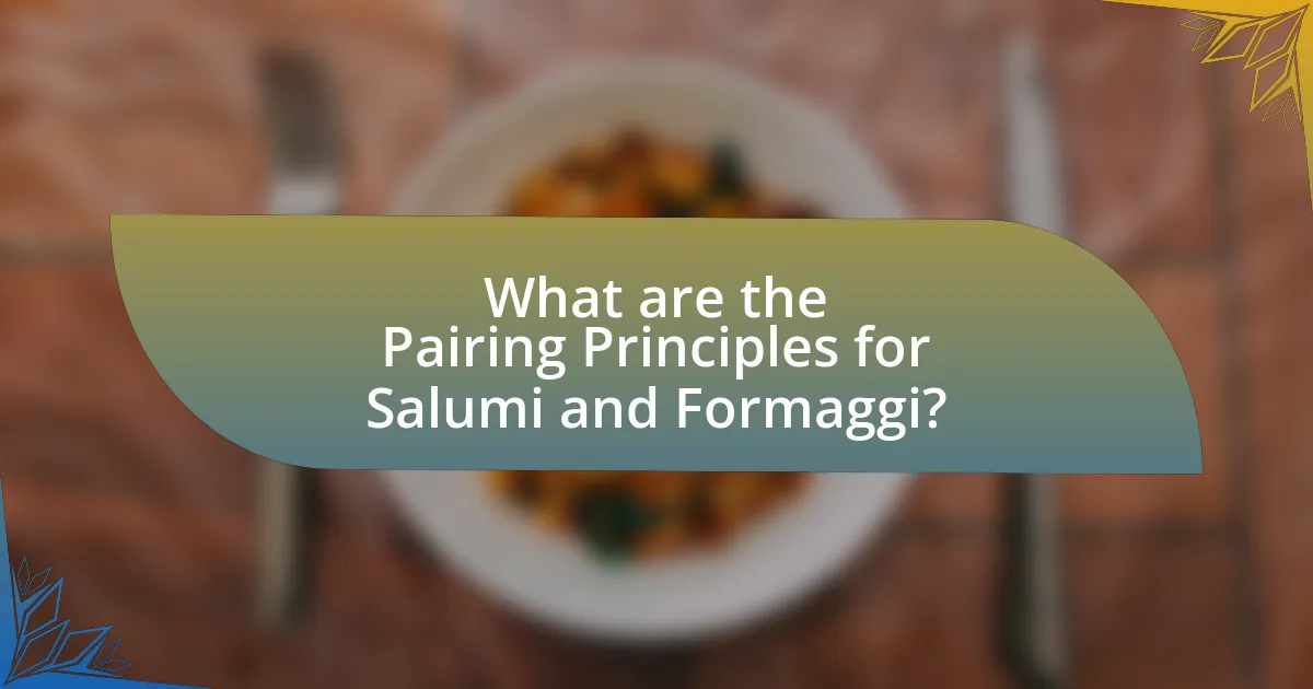 What are the Pairing Principles for Salumi and Formaggi?