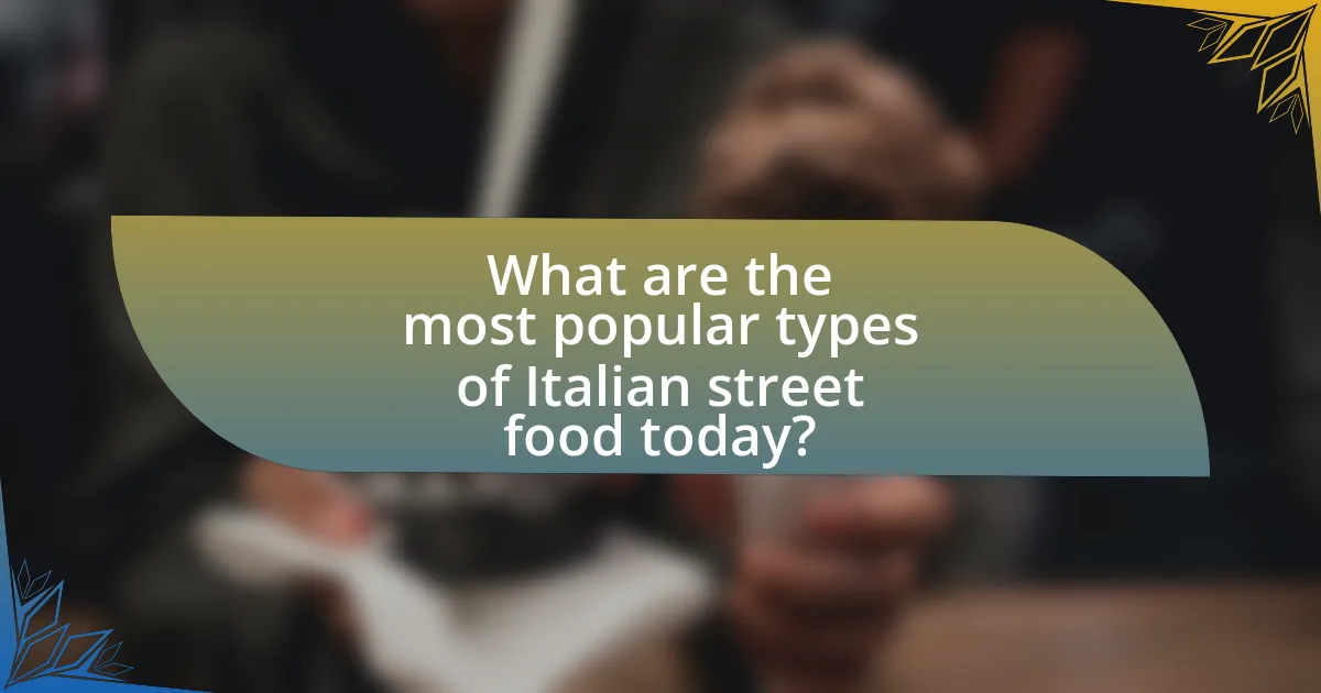 What are the most popular types of Italian street food today?