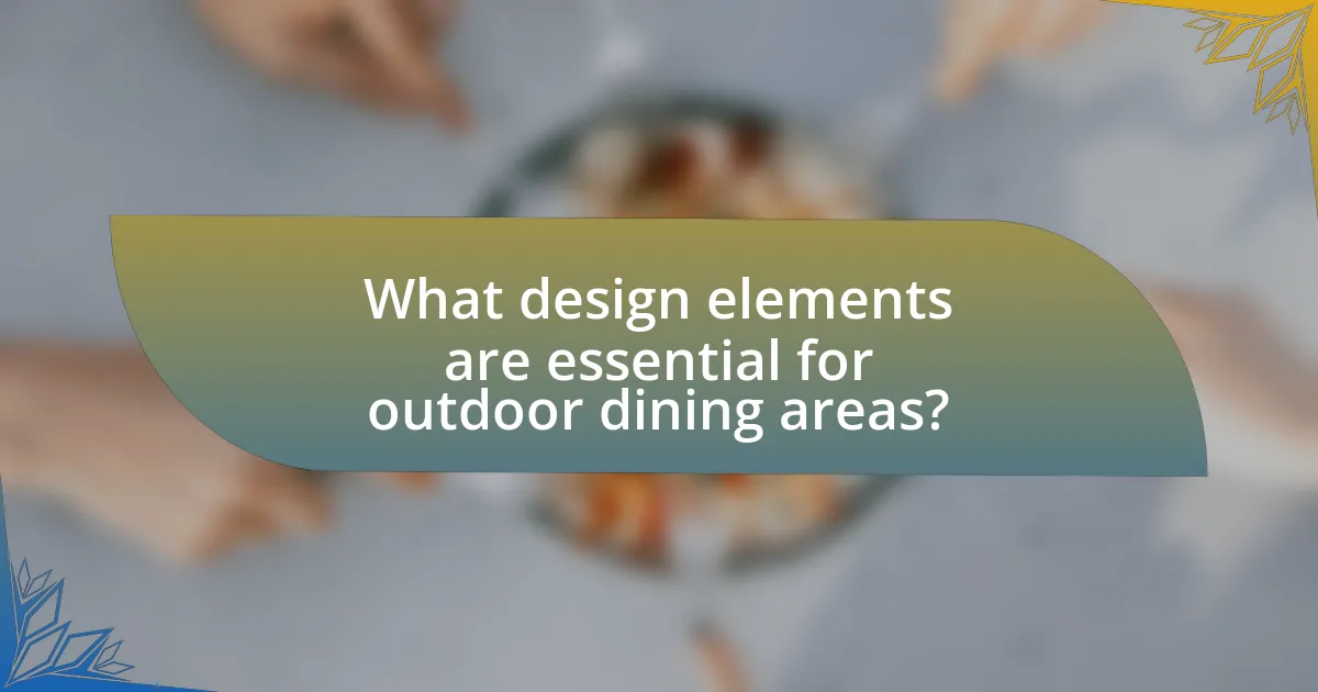 What design elements are essential for outdoor dining areas?