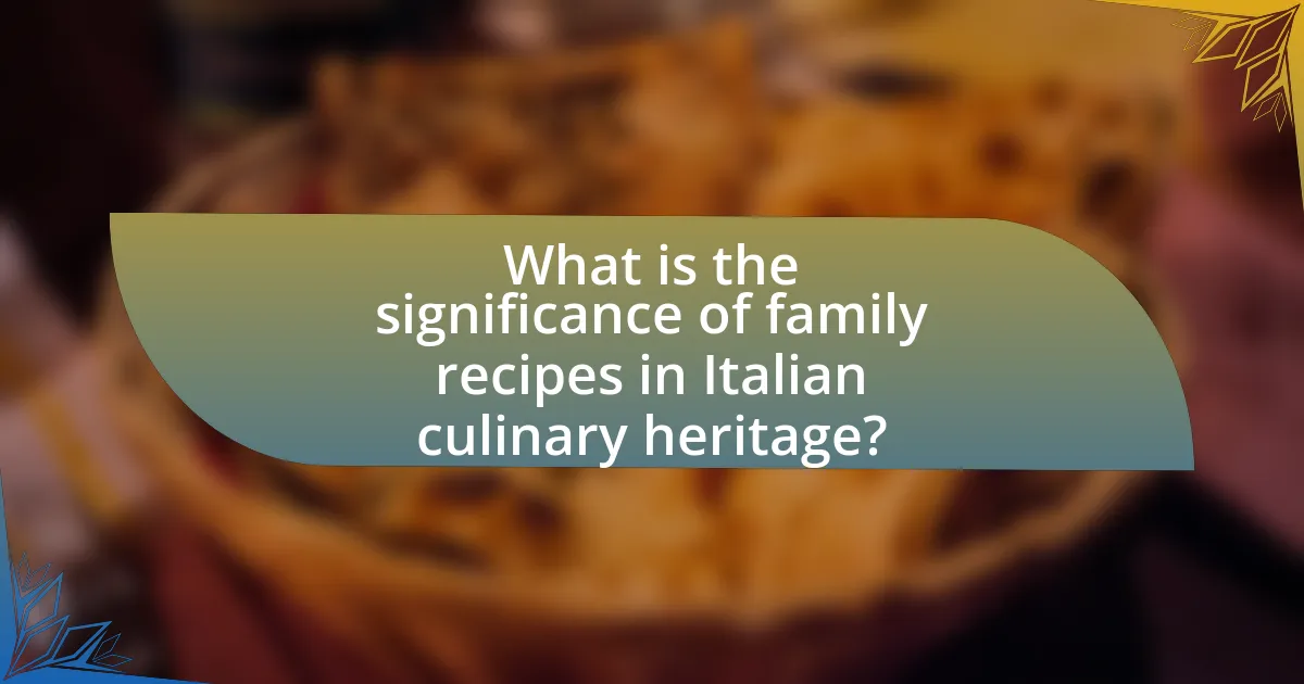 What is the significance of family recipes in Italian culinary heritage?